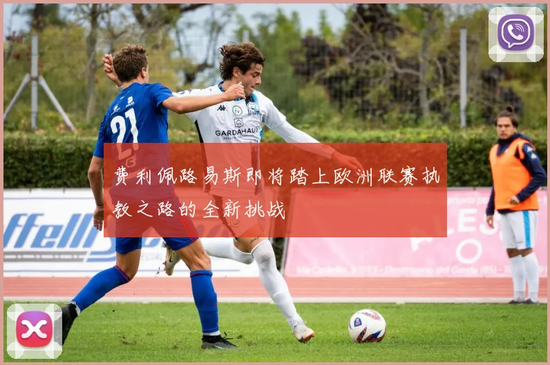 费利佩路易斯即将踏上欧洲联赛执教之路的全新挑战