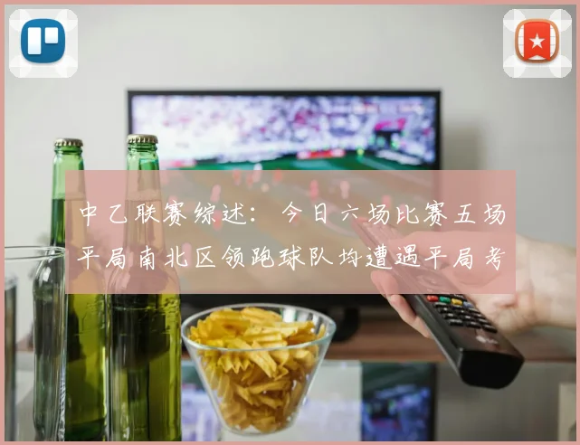 中乙联赛综述：今日六场比赛五场平局南北区领跑球队均遭遇平局考验